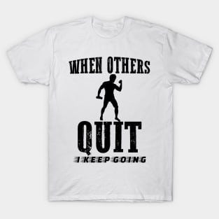 When others quit I keep going T-Shirt